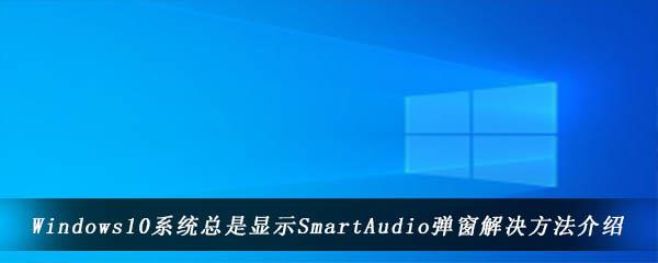 Windows10系统总是显示SmartAudio弹窗解决方法