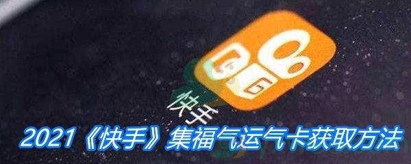 2021快手集福气运气卡获取方法介绍