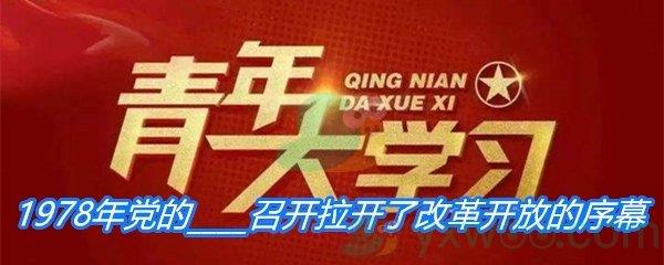 1978年党的____召开拉开了改革开放的序幕