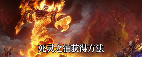 魔兽世界9.0死灵之油获得方法