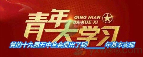 党的十九届五中全会提出了到_______年基本实现