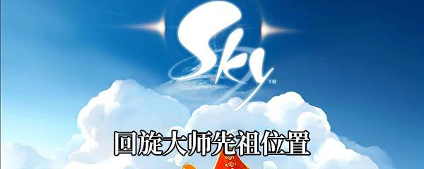 Sky光遇回旋大师先祖位置