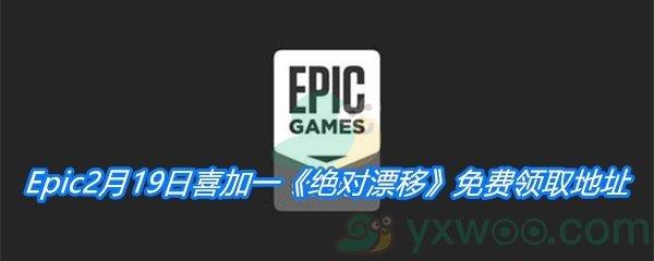 Epic2月19日喜加一绝对漂移免费领取地址