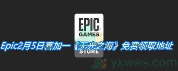 Epic2月5日喜加一无光之海免费领取地址