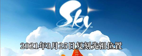 Sky光遇2021年3月25日复刻先祖位置