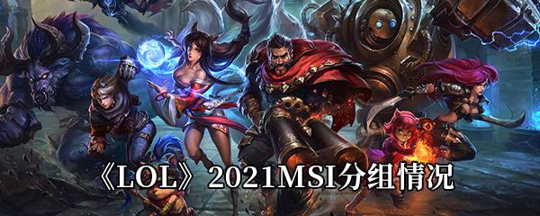 LOL2021MSI分组情况