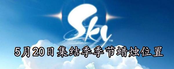 Sky光遇5月20日集结季季节蜡烛位置