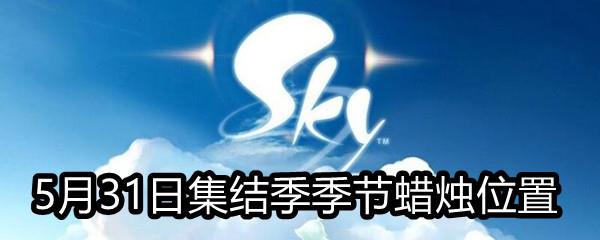 Sky光遇5月31日集结季季节蜡烛位置