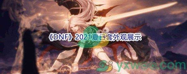 DNF2021夏日套外观展示