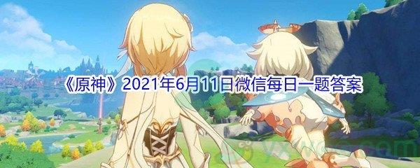 原神2021年6月11日微信每日一题答案