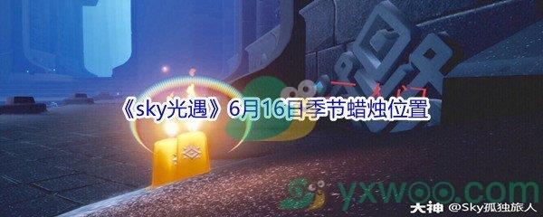 2021sky光遇6月16日季节蜡烛位置介绍