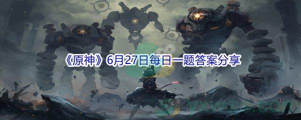 2021原神6月27日每日一题答案分享