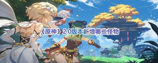 原神2.0版本新增哪些怪物