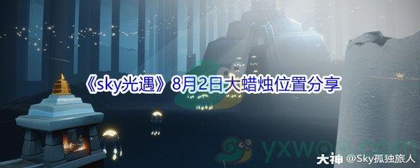 2021sky光遇8月2日大蜡烛位置分享