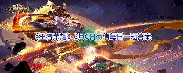 2021王者荣耀8月6日微信每日一题答案