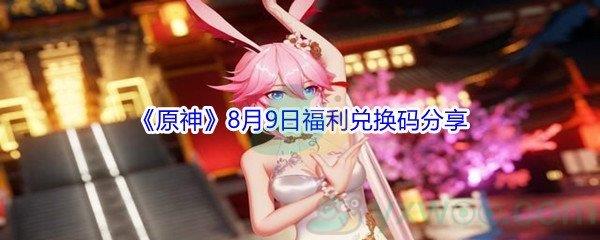 2021原神8月9日福利兑换码分享