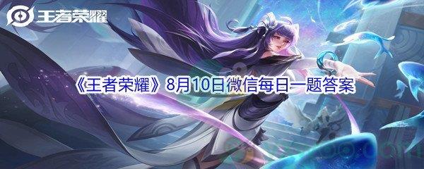 2021王者荣耀8月10日微信每日一题答案