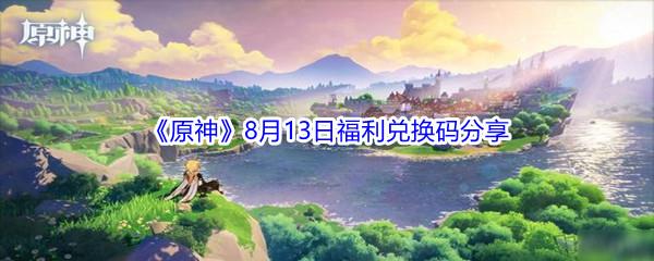 2021原神8月13日福利兑换码分享