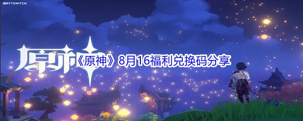 2021原神8月16日福利兑换码分享