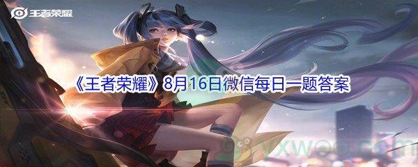 2021王者荣耀8月16日微信每日一题答案