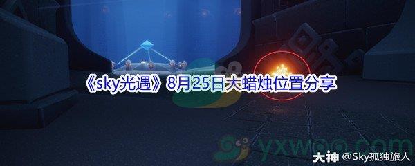 2021sky光遇8月25日大蜡烛位置分享