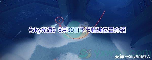 2021sky光遇8月30日季节蜡烛位置介绍