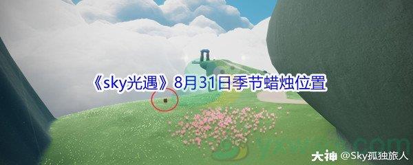 2021sky光遇8月31日季节蜡烛位置介绍