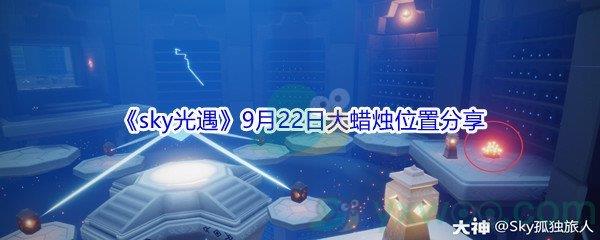 2021sky光遇9月22日大蜡烛位置分享