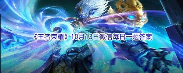 2021王者荣耀10月13日微信每日一题答案