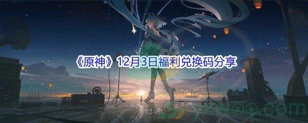 2021原神12月3日福利兑换码分享