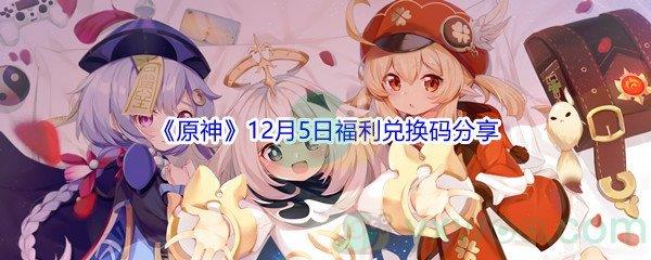 2021原神12月5日福利兑换码分享