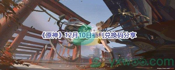 2021原神12月10日福利兑换码分享