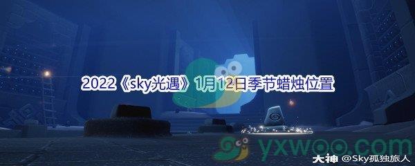 2022sky光遇1月12日季节蜡烛位置介绍