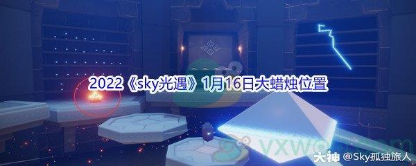 2022sky光遇1月16日大蜡烛位置分享