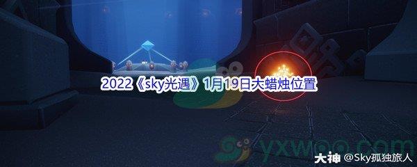 2022sky光遇1月19日大蜡烛位置分享