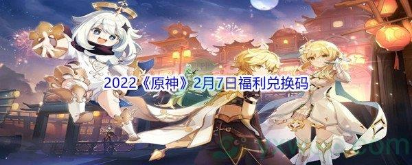 2022原神2月7日福利兑换码分享