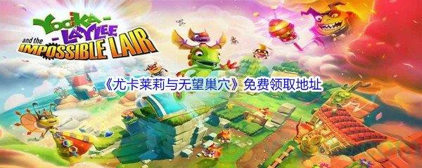 Epic商城2月4日尤卡莱莉与无望巢穴免费领取地址