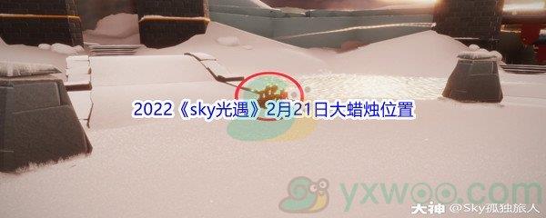 2022sky光遇2月21日大蜡烛位置分享