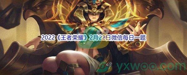 2022王者荣耀2月22日微信每日一题答案