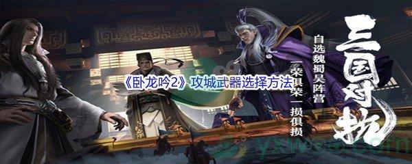 卧龙吟2攻城武器选择方法介绍