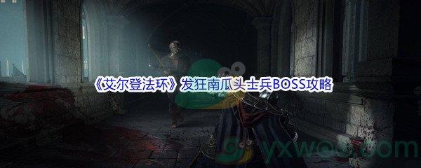 艾尔登法环发狂南瓜头士兵BOSS打法攻略