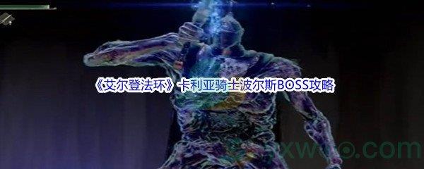 艾尔登法环卡利亚骑士波尔斯BOSS打法攻略