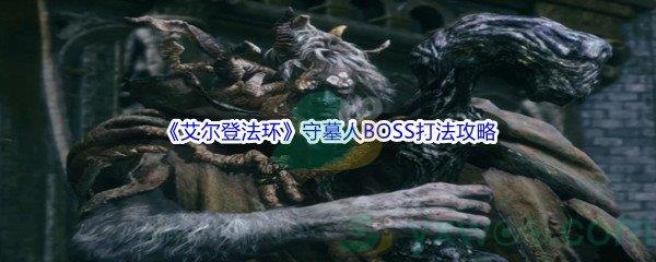 艾尔登法环守墓人BOSS打法攻略