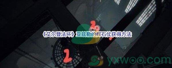 艾尔登法环亚兹勒的辉石仗获得方法