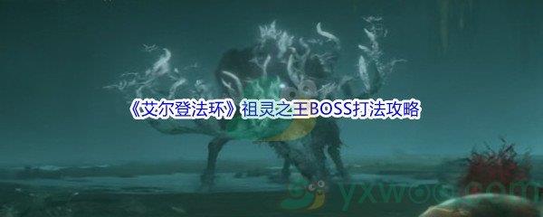 艾尔登法环祖灵之王BOSS打法攻略