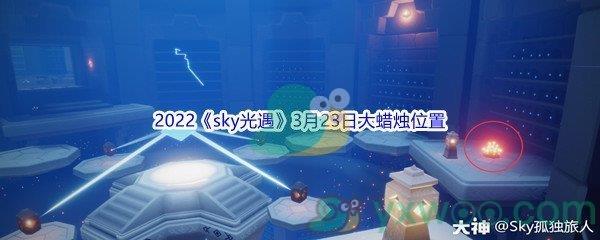 2022sky光遇3月23日大蜡烛位置分享