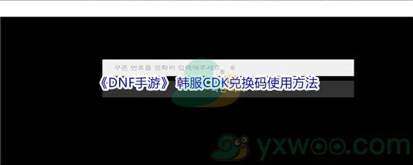 DNF手游韩服CDK兑换码使用方法