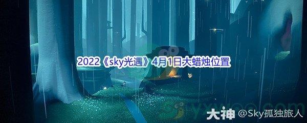 2022sky光遇4月1日大蜡烛位置分享