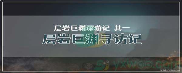 原神层岩巨渊深游记其一层岩巨渊寻访记任务攻略