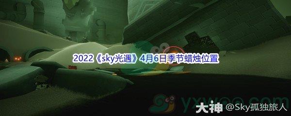 2022sky光遇4月6日季节蜡烛位置介绍